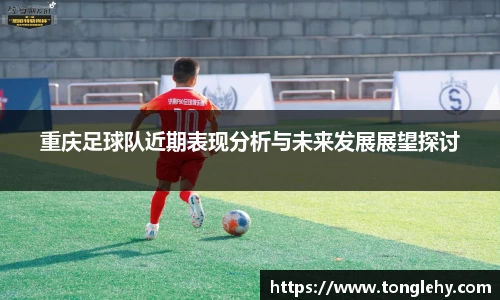 重庆足球队近期表现分析与未来发展展望探讨