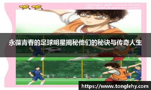 永葆青春的足球明星揭秘他们的秘诀与传奇人生